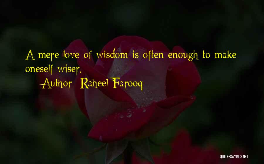 Raheel Farooq Quotes: A Mere Love Of Wisdom Is Often Enough To Make Oneself Wiser.