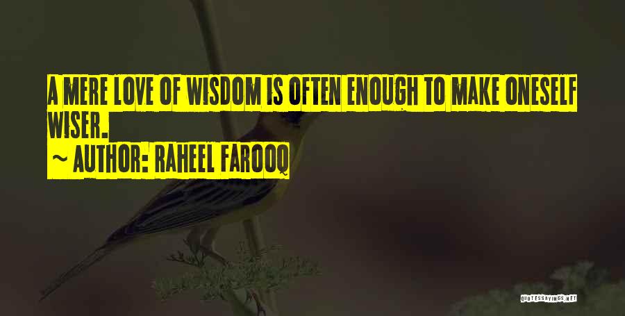 Raheel Farooq Quotes: A Mere Love Of Wisdom Is Often Enough To Make Oneself Wiser.