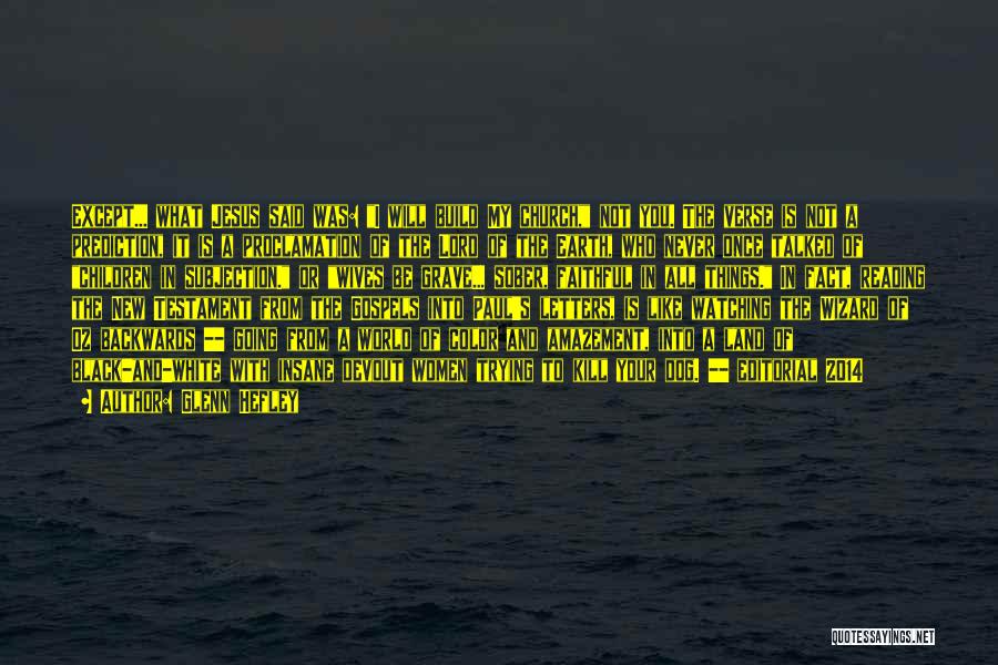 Glenn Hefley Quotes: Except... What Jesus Said Was: I Will Build My Church, Not You. The Verse Is Not A Prediction, It Is