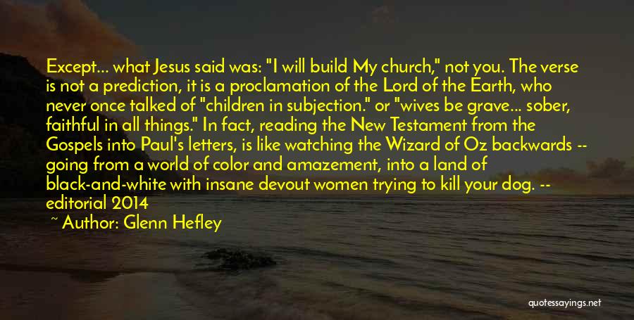 Glenn Hefley Quotes: Except... What Jesus Said Was: I Will Build My Church, Not You. The Verse Is Not A Prediction, It Is