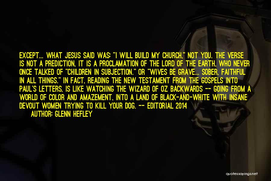 Glenn Hefley Quotes: Except... What Jesus Said Was: I Will Build My Church, Not You. The Verse Is Not A Prediction, It Is