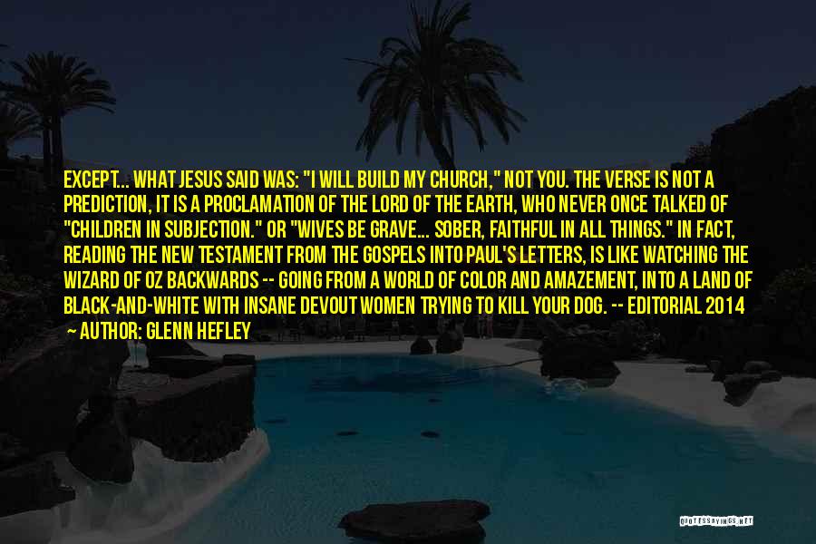 Glenn Hefley Quotes: Except... What Jesus Said Was: I Will Build My Church, Not You. The Verse Is Not A Prediction, It Is