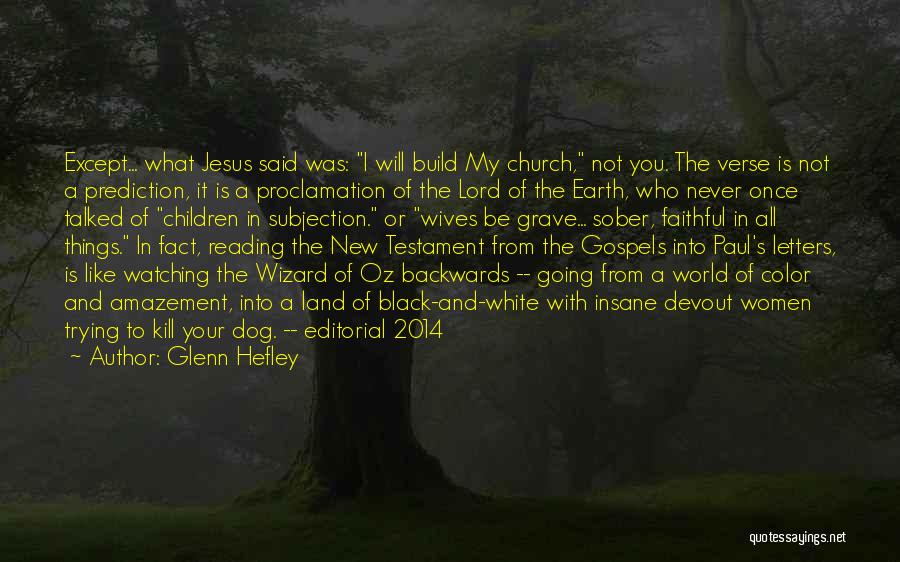 Glenn Hefley Quotes: Except... What Jesus Said Was: I Will Build My Church, Not You. The Verse Is Not A Prediction, It Is