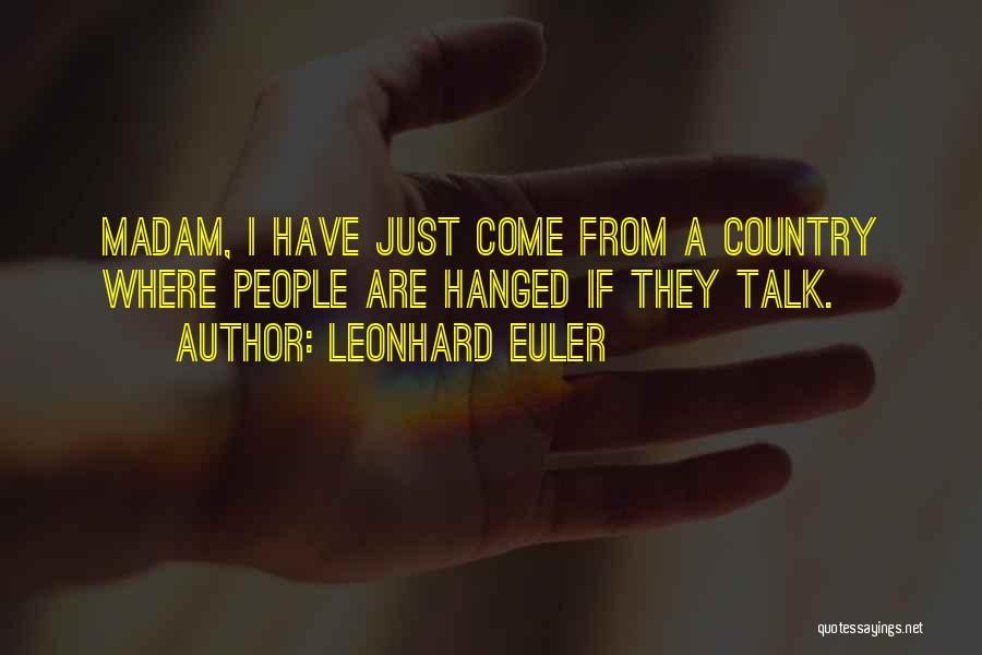 Leonhard Euler Quotes: Madam, I Have Just Come From A Country Where People Are Hanged If They Talk.