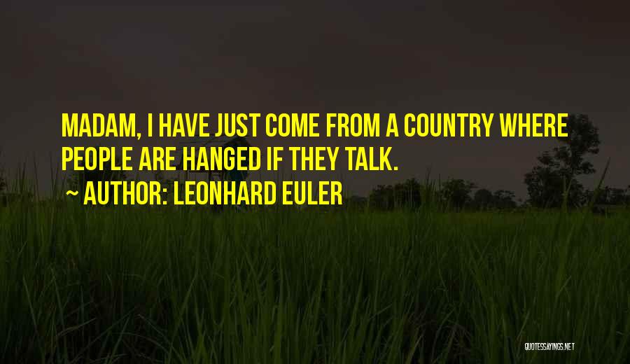Leonhard Euler Quotes: Madam, I Have Just Come From A Country Where People Are Hanged If They Talk.