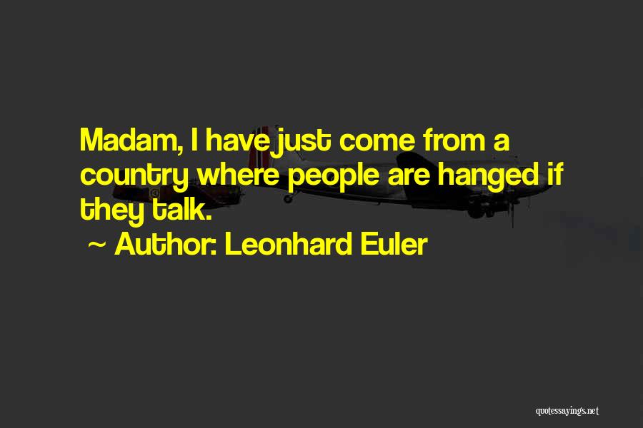 Leonhard Euler Quotes: Madam, I Have Just Come From A Country Where People Are Hanged If They Talk.