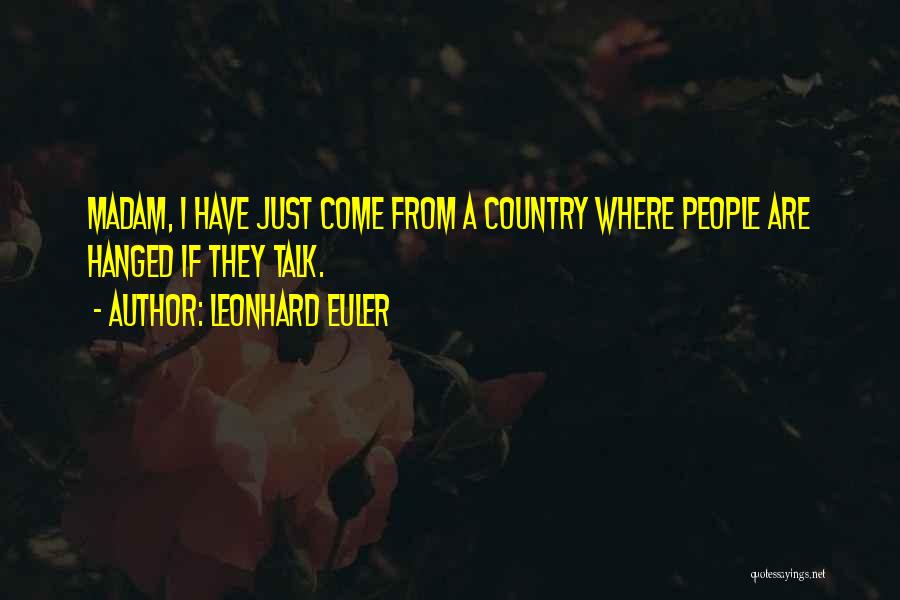 Leonhard Euler Quotes: Madam, I Have Just Come From A Country Where People Are Hanged If They Talk.
