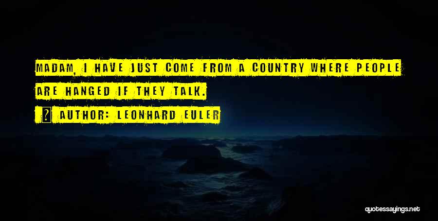 Leonhard Euler Quotes: Madam, I Have Just Come From A Country Where People Are Hanged If They Talk.
