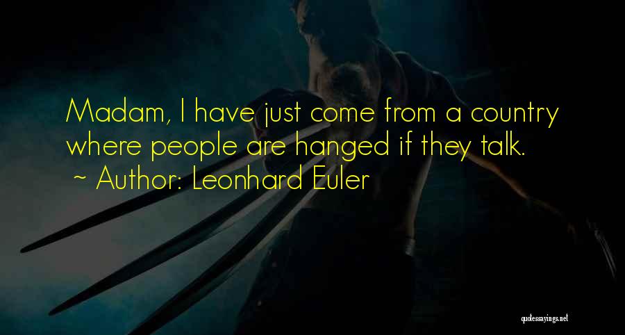 Leonhard Euler Quotes: Madam, I Have Just Come From A Country Where People Are Hanged If They Talk.