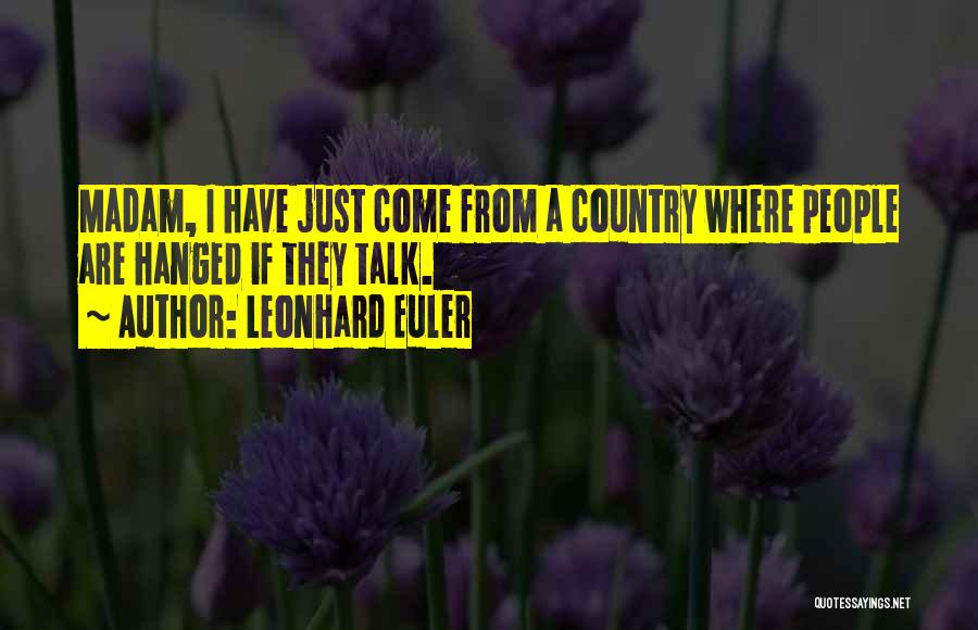 Leonhard Euler Quotes: Madam, I Have Just Come From A Country Where People Are Hanged If They Talk.