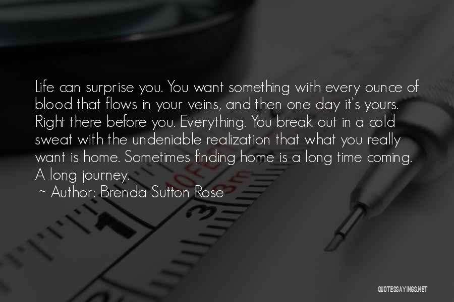 Brenda Sutton Rose Quotes: Life Can Surprise You. You Want Something With Every Ounce Of Blood That Flows In Your Veins, And Then One