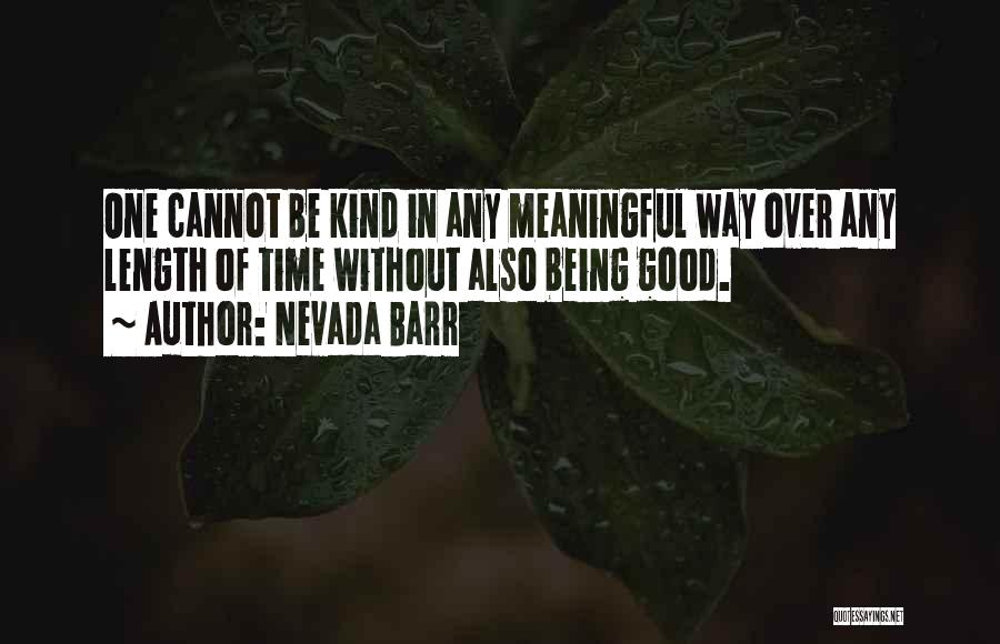 Nevada Barr Quotes: One Cannot Be Kind In Any Meaningful Way Over Any Length Of Time Without Also Being Good.