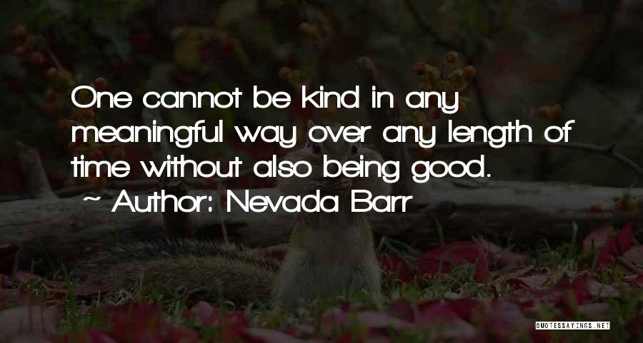 Nevada Barr Quotes: One Cannot Be Kind In Any Meaningful Way Over Any Length Of Time Without Also Being Good.