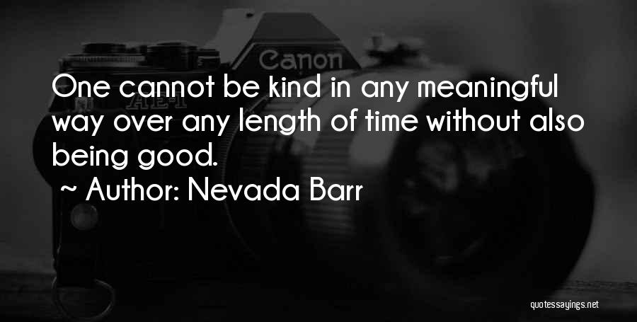 Nevada Barr Quotes: One Cannot Be Kind In Any Meaningful Way Over Any Length Of Time Without Also Being Good.