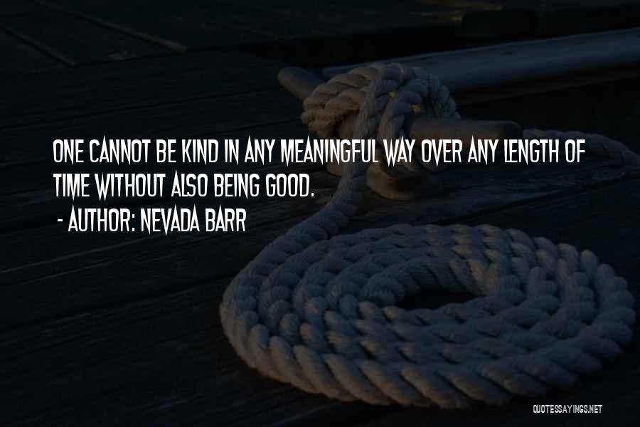 Nevada Barr Quotes: One Cannot Be Kind In Any Meaningful Way Over Any Length Of Time Without Also Being Good.