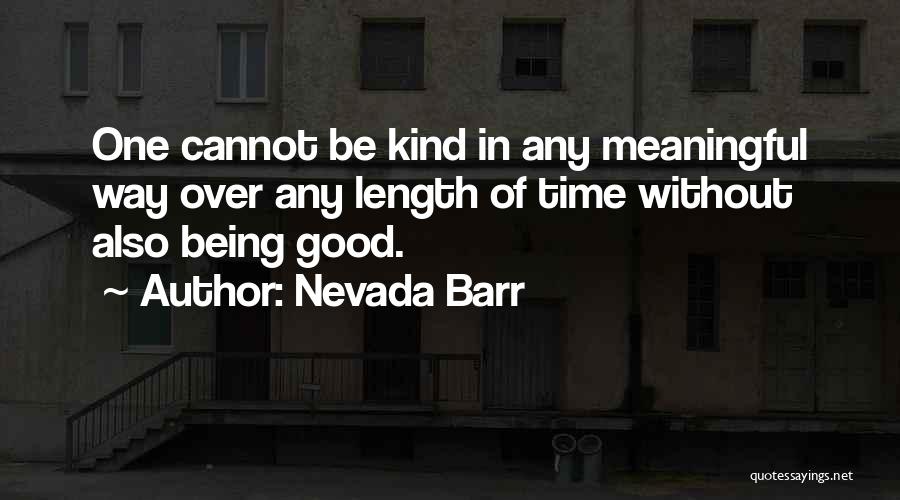 Nevada Barr Quotes: One Cannot Be Kind In Any Meaningful Way Over Any Length Of Time Without Also Being Good.