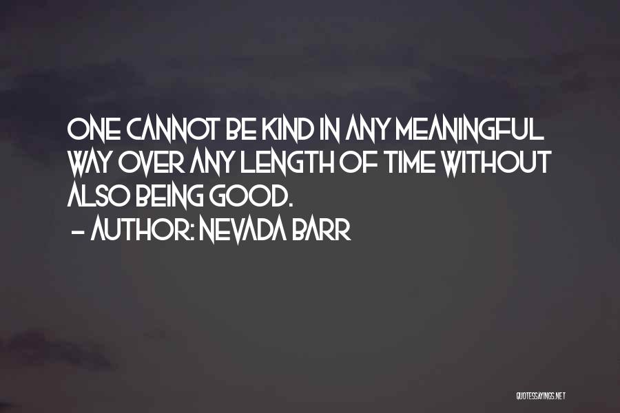 Nevada Barr Quotes: One Cannot Be Kind In Any Meaningful Way Over Any Length Of Time Without Also Being Good.