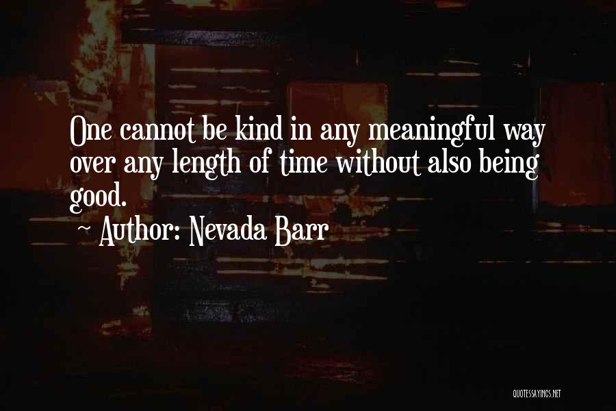 Nevada Barr Quotes: One Cannot Be Kind In Any Meaningful Way Over Any Length Of Time Without Also Being Good.