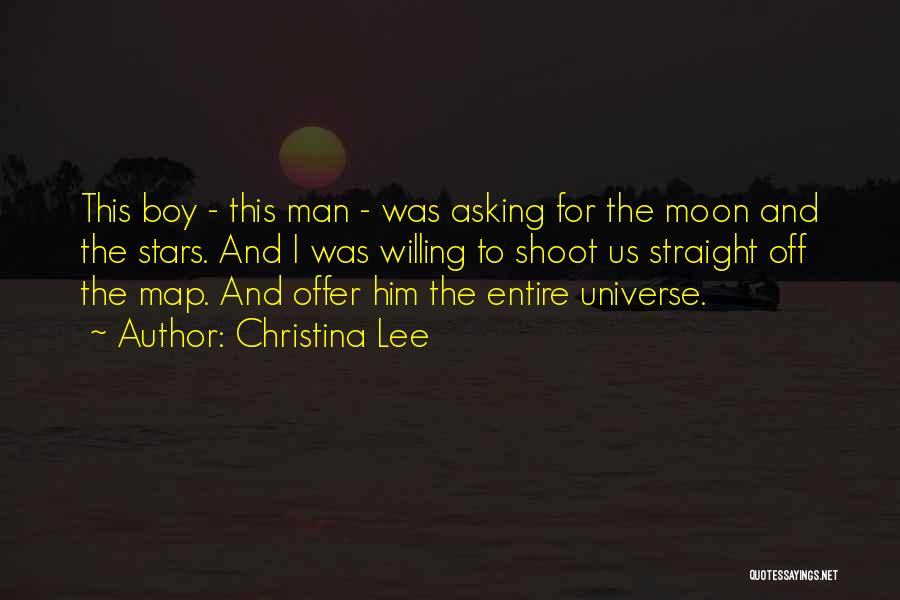 Christina Lee Quotes: This Boy - This Man - Was Asking For The Moon And The Stars. And I Was Willing To Shoot