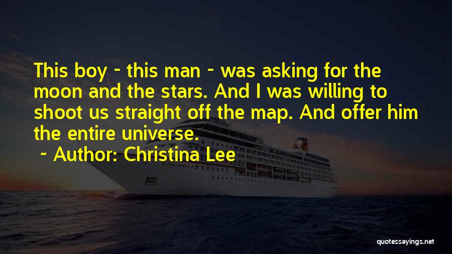 Christina Lee Quotes: This Boy - This Man - Was Asking For The Moon And The Stars. And I Was Willing To Shoot