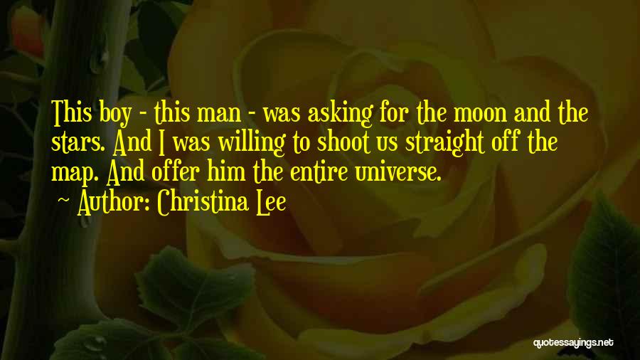 Christina Lee Quotes: This Boy - This Man - Was Asking For The Moon And The Stars. And I Was Willing To Shoot