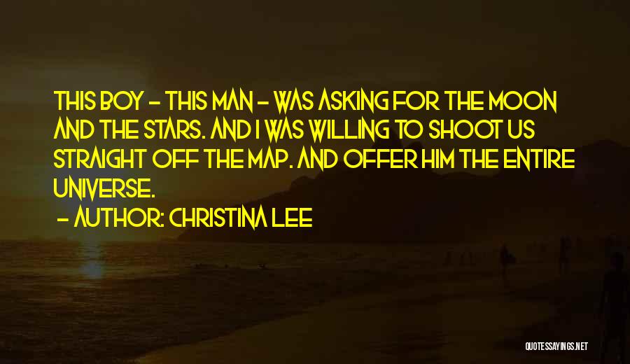 Christina Lee Quotes: This Boy - This Man - Was Asking For The Moon And The Stars. And I Was Willing To Shoot