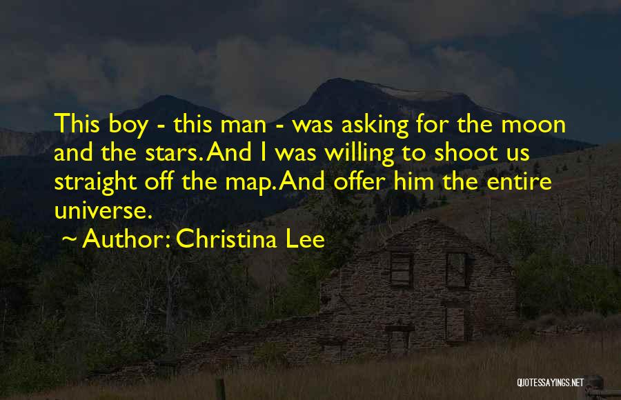 Christina Lee Quotes: This Boy - This Man - Was Asking For The Moon And The Stars. And I Was Willing To Shoot