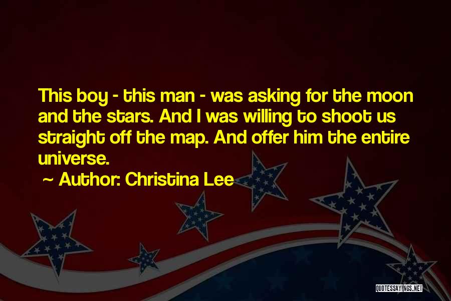 Christina Lee Quotes: This Boy - This Man - Was Asking For The Moon And The Stars. And I Was Willing To Shoot