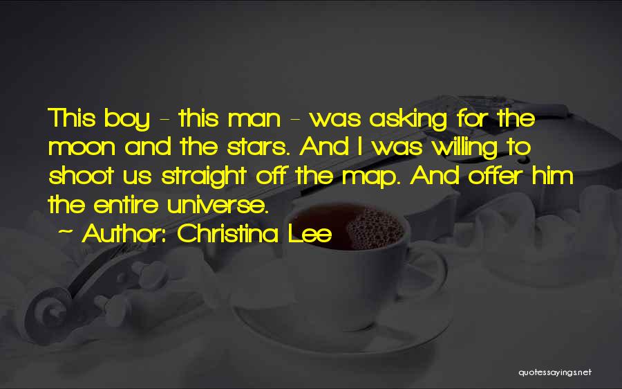Christina Lee Quotes: This Boy - This Man - Was Asking For The Moon And The Stars. And I Was Willing To Shoot