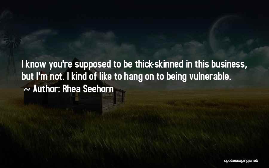 Rhea Seehorn Quotes: I Know You're Supposed To Be Thick-skinned In This Business, But I'm Not. I Kind Of Like To Hang On