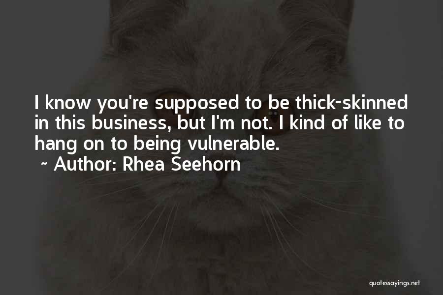 Rhea Seehorn Quotes: I Know You're Supposed To Be Thick-skinned In This Business, But I'm Not. I Kind Of Like To Hang On