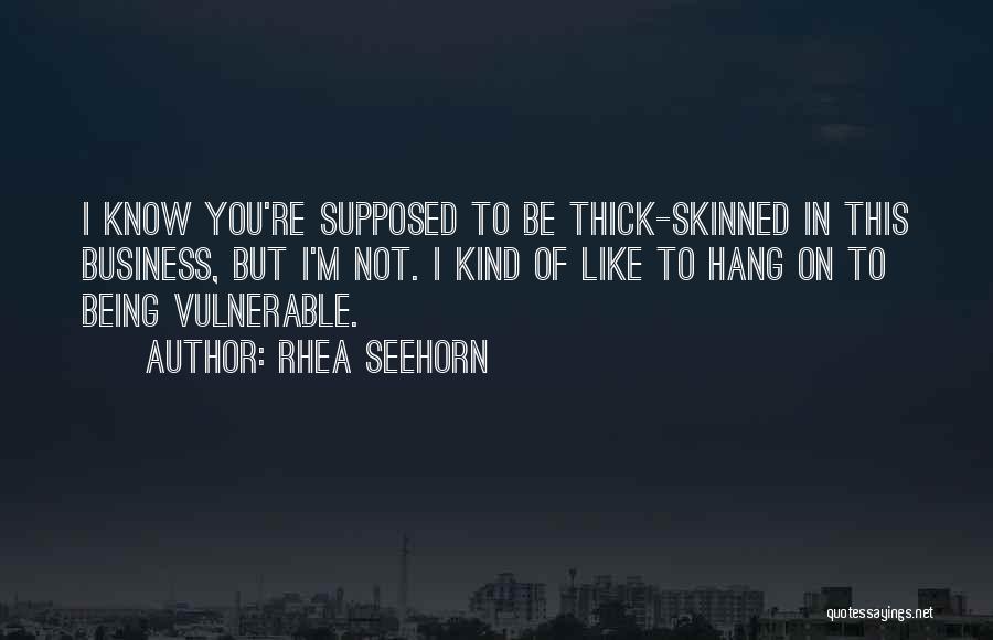 Rhea Seehorn Quotes: I Know You're Supposed To Be Thick-skinned In This Business, But I'm Not. I Kind Of Like To Hang On