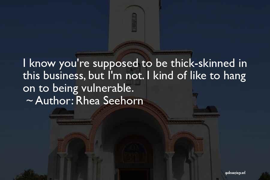 Rhea Seehorn Quotes: I Know You're Supposed To Be Thick-skinned In This Business, But I'm Not. I Kind Of Like To Hang On