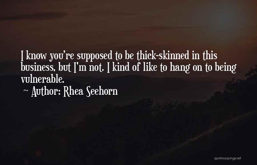 Rhea Seehorn Quotes: I Know You're Supposed To Be Thick-skinned In This Business, But I'm Not. I Kind Of Like To Hang On
