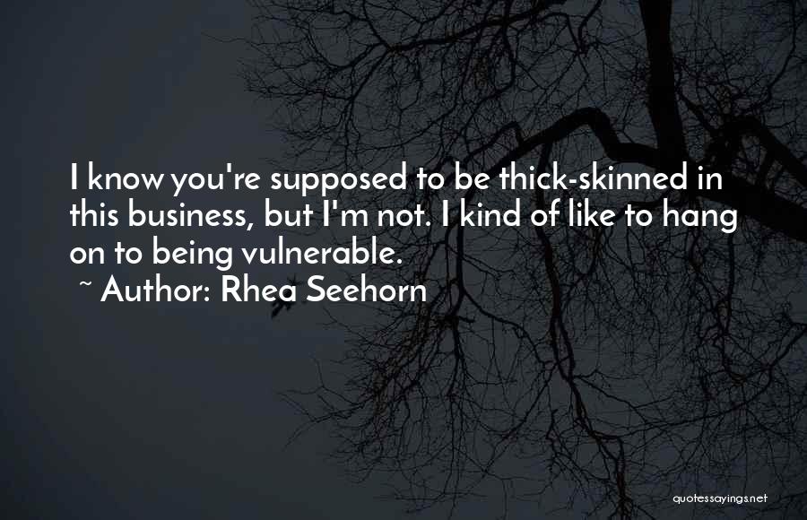 Rhea Seehorn Quotes: I Know You're Supposed To Be Thick-skinned In This Business, But I'm Not. I Kind Of Like To Hang On