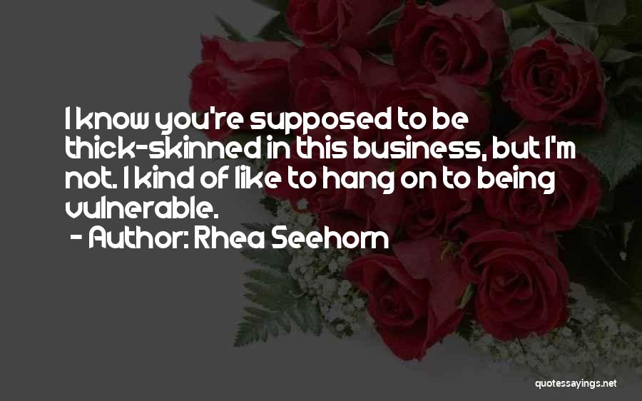 Rhea Seehorn Quotes: I Know You're Supposed To Be Thick-skinned In This Business, But I'm Not. I Kind Of Like To Hang On