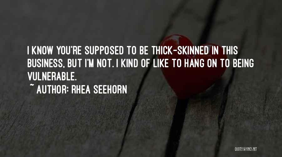 Rhea Seehorn Quotes: I Know You're Supposed To Be Thick-skinned In This Business, But I'm Not. I Kind Of Like To Hang On
