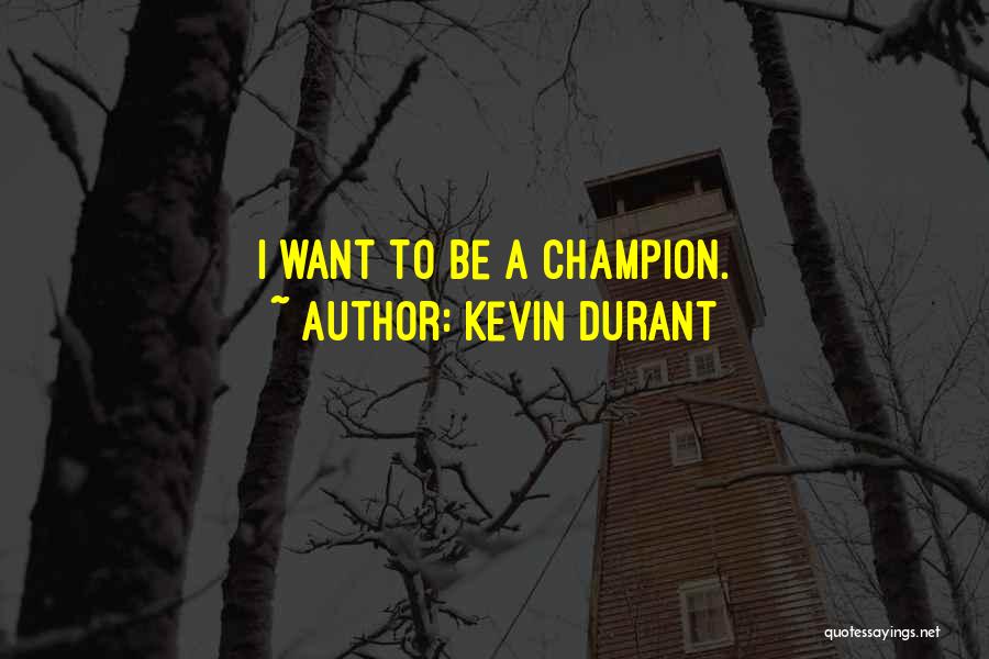 Kevin Durant Quotes: I Want To Be A Champion.