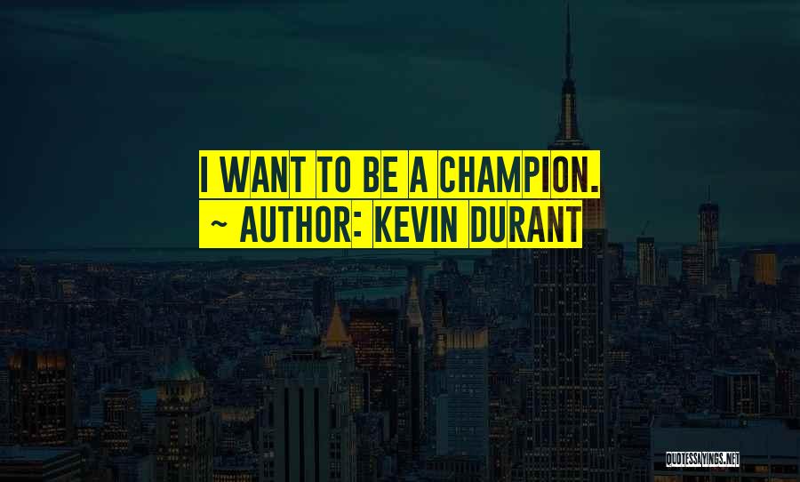 Kevin Durant Quotes: I Want To Be A Champion.