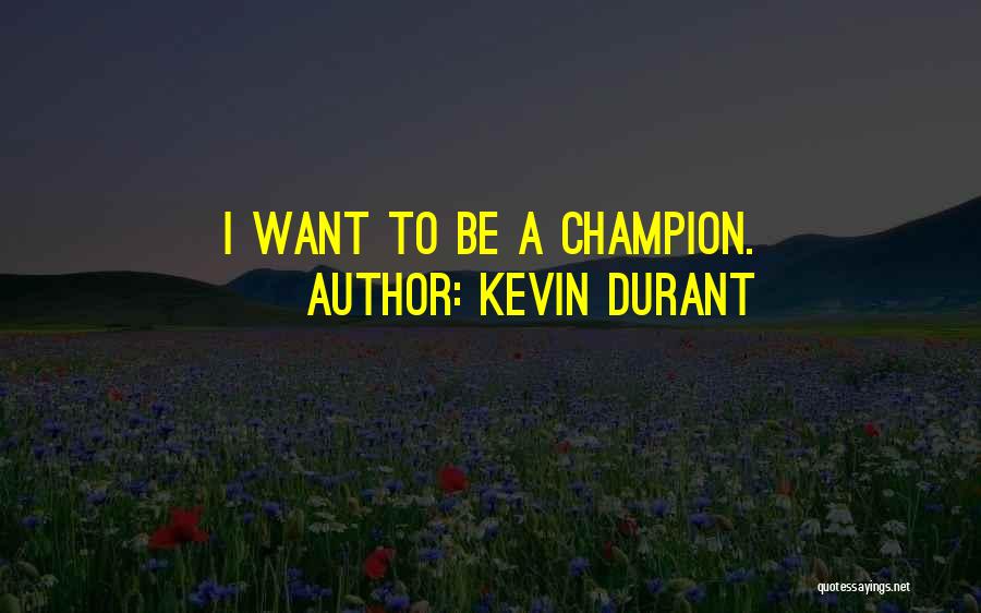 Kevin Durant Quotes: I Want To Be A Champion.