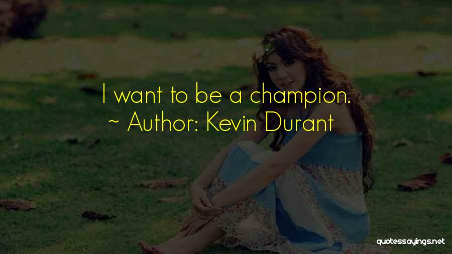 Kevin Durant Quotes: I Want To Be A Champion.