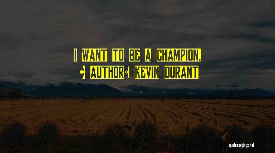 Kevin Durant Quotes: I Want To Be A Champion.