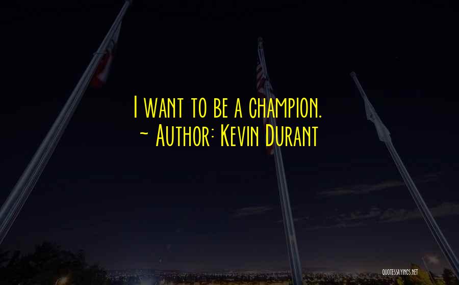 Kevin Durant Quotes: I Want To Be A Champion.