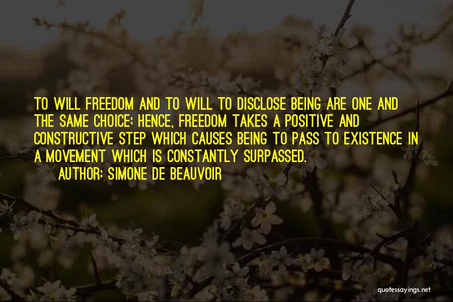 Simone De Beauvoir Quotes: To Will Freedom And To Will To Disclose Being Are One And The Same Choice; Hence, Freedom Takes A Positive