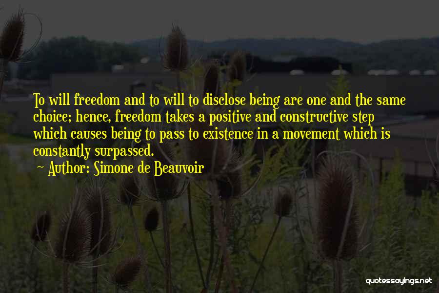 Simone De Beauvoir Quotes: To Will Freedom And To Will To Disclose Being Are One And The Same Choice; Hence, Freedom Takes A Positive