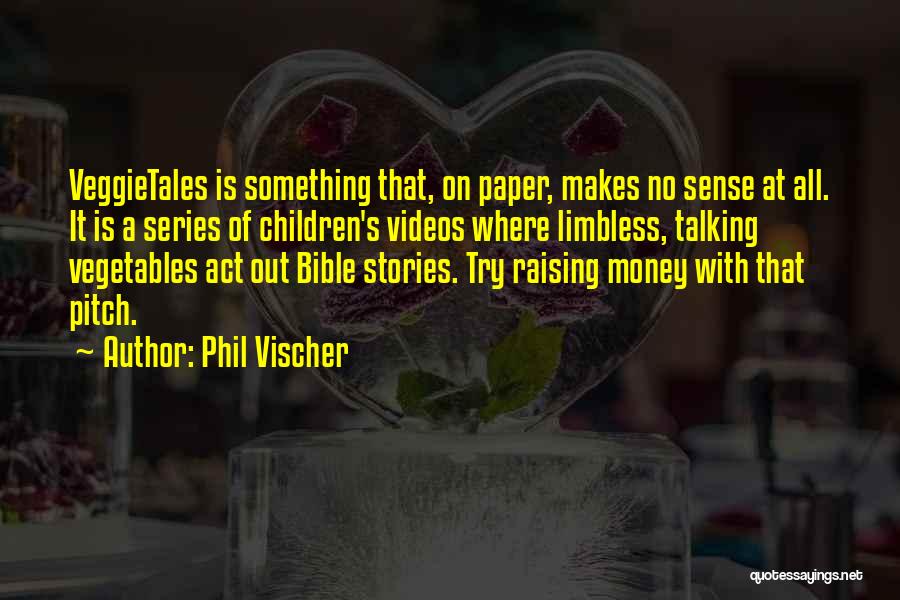 Phil Vischer Quotes: Veggietales Is Something That, On Paper, Makes No Sense At All. It Is A Series Of Children's Videos Where Limbless,