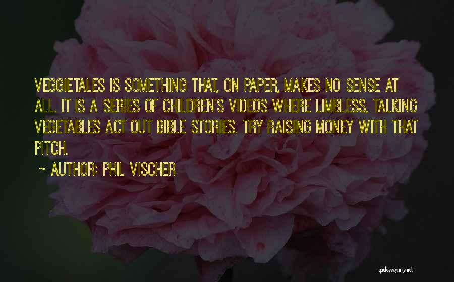 Phil Vischer Quotes: Veggietales Is Something That, On Paper, Makes No Sense At All. It Is A Series Of Children's Videos Where Limbless,