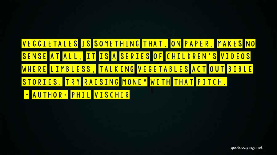 Phil Vischer Quotes: Veggietales Is Something That, On Paper, Makes No Sense At All. It Is A Series Of Children's Videos Where Limbless,