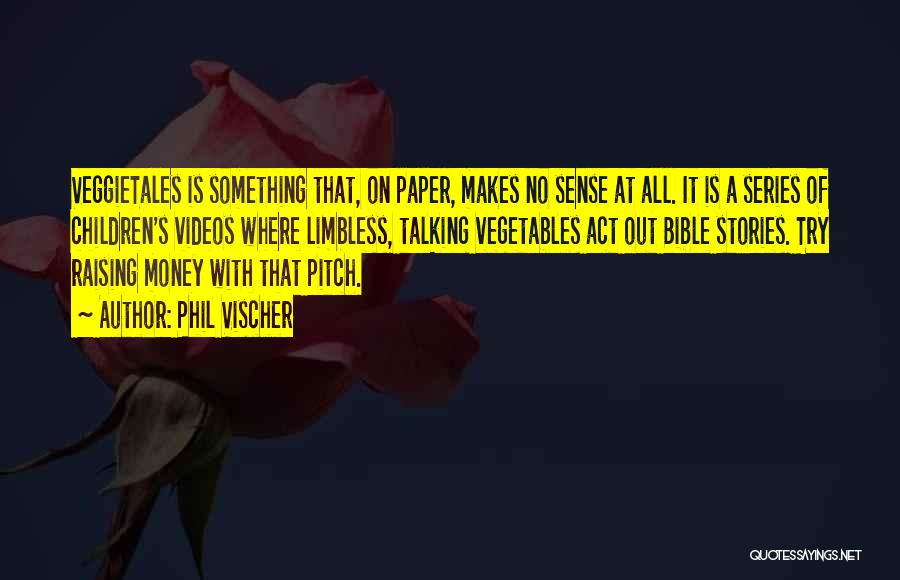 Phil Vischer Quotes: Veggietales Is Something That, On Paper, Makes No Sense At All. It Is A Series Of Children's Videos Where Limbless,