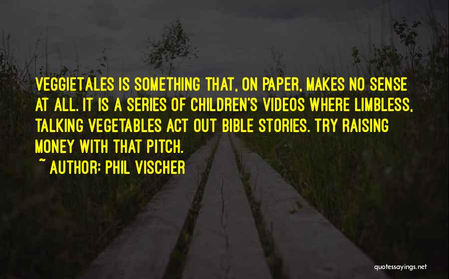 Phil Vischer Quotes: Veggietales Is Something That, On Paper, Makes No Sense At All. It Is A Series Of Children's Videos Where Limbless,